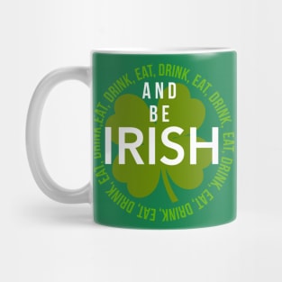 EAT, DRINK, AND BE IRISH Mug